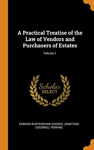 A Practical Treatise of the Law of Vendors and Purchasers of Estates; Volume 1