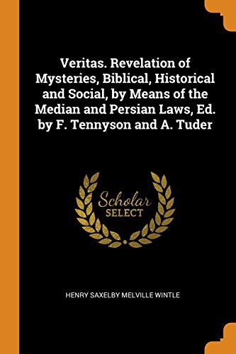 Veritas. Revelation of Mysteries, Biblical, Historical and Social, by Means of the Median and Persian Laws, Ed. by F. Tennyson and A. Tuder