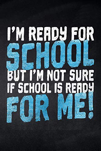 I'm ready for School but i'm not sure if School is ready for me!