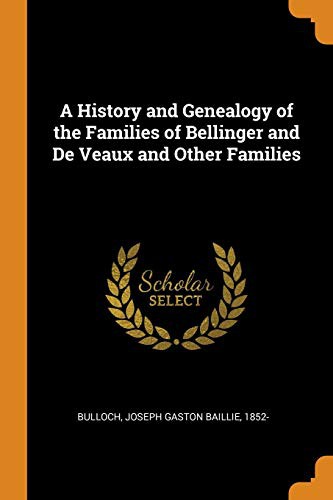 A History and Genealogy of the Families of Bellinger and De Veaux and Other Families