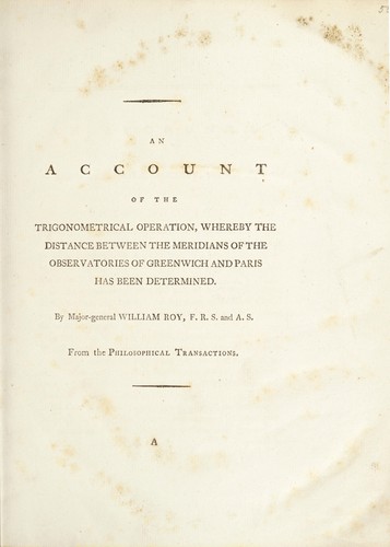 An account of the trigonometrical operation, wherby the distance between the meridians of the observatories of Greenwich and Paris has been determined
