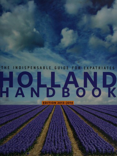 Holland handbook 2013-2014. The indispensable guide for expatriates