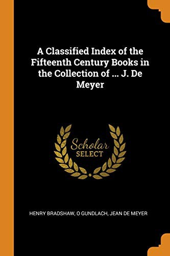 A Classified Index of the Fifteenth Century Books in the Collection of ... J. De Meyer