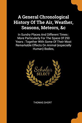 A General Chronological History of the Air, Weather, Seasons, Meteors, &c : In Sundry Places and Different Times