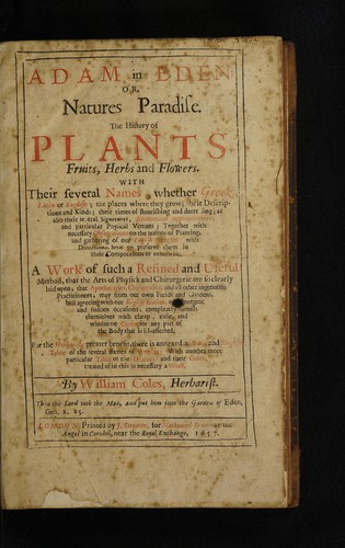 Adam in Eden, or nature's paradise. The history of plants, fruits, herbs, and flowers. With their several names, whether Greek, Latin or English ... as also their several signatures, anatomical appropriations, and particular physical vertues ...