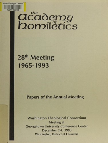 Papers of the annual meeting, Academy of Homiletics, 28th meeting, 1965-1993, Washington Theological Consortium Meeting at Georgetown University Conference Center, December 2-4, 1993, Washington, District of Columbia