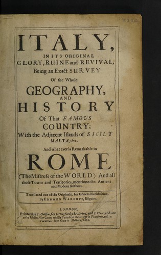 Italy, in its original glory, ruine and revival, being an exact survey of the whole geography, and history of that famous country; with the adjacent islands of Sicily, Malta, &c. And whatever is remarkable in Rome (the mistress of the world) and all those towns and territories, mentioned in antient and modern authors