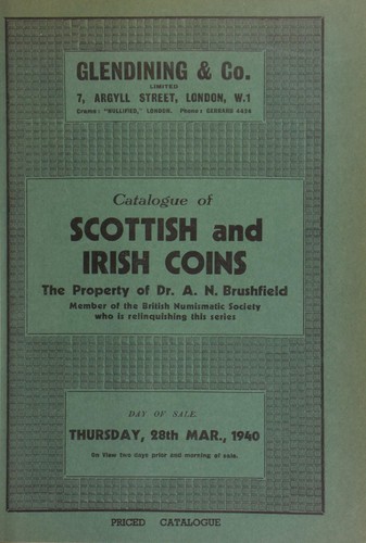Catalogue of Scottish and Irish coins, the property of Dr. A.N. Brushfield, ... who is relinquishing this series, including Scottish gold and silver; Irish Hiberno-Danish silver pennies; Irish copper pewter; [as well as] money of necessity issued in Ireland between 1641 and 1647, the period of the "Irish Rebellion" ...