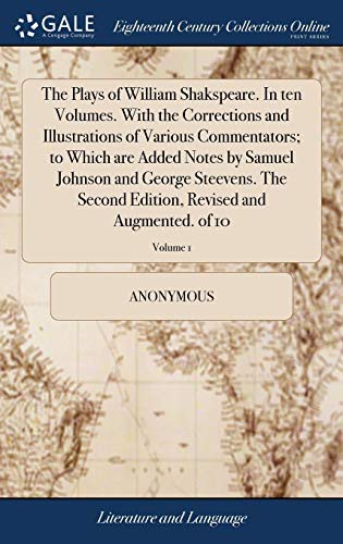 The Plays of William Shakspeare. in Ten Volumes. with the Corrections and Illustrations of Various Commentators; To Which Are Added Notes by Samuel ... Revised and Augmented. of 10; Volume 1