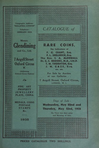 Catalogue of rare coins, the collections of F.G. Chant, Esq., Gillingham; F.L. Sheldrick, Esq.; the Rev. S.A. McDowall; Dr. G.C. Brooke, M.A., Litt.D., F.S.A., Deputy Keeper of Coins, British Museum; T.W. Thornton, Esq., of Leicester; J.W. Gaze, Esq., Beeston, Notts.; R.G. Burgess, Esq.; a Scottish collector, deceased; etc., etc. ...