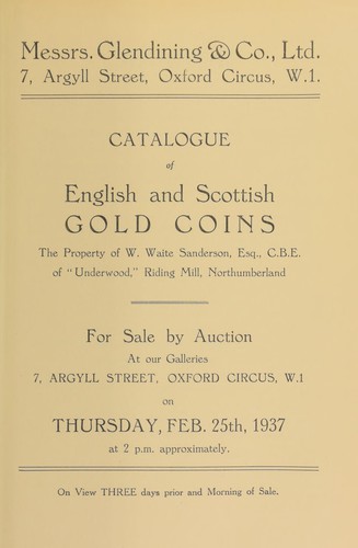 Catalogue of English and Scottish gold coins, the property of W. Waite Sanderson, Esq., C.B.E., of "Underwood," Riding Mill, Northumberland ...
