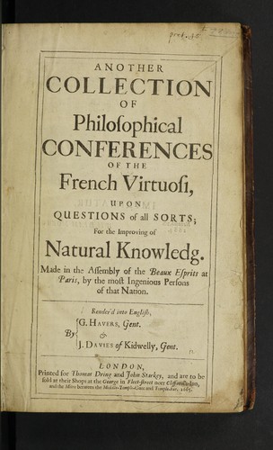 Another collection of philosophical conferences of the French virtuosi, upon questions of all sorts; for the improving of natural knowledg. Made in the assembly of the beaux esprits at Paris, by the most ingenious persons of that nation. Render'd into English