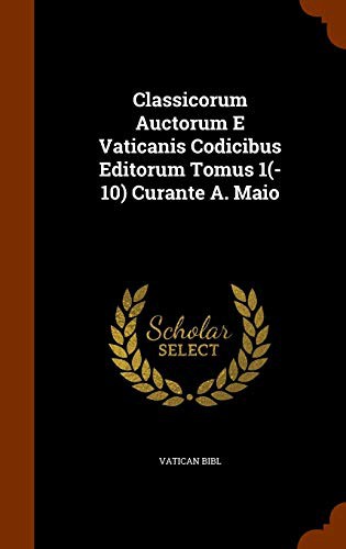Classicorum Auctorum E Vaticanis Codicibus Editorum Tomus 1 Curante A. Maio