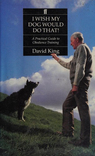 I Wish My Dog Would Do That! a Practical Guide to Obedience Training