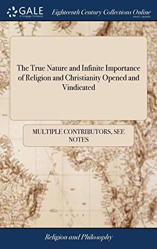 The True Nature and Infinite Importance of Religion and Christianity Opened and Vindicated