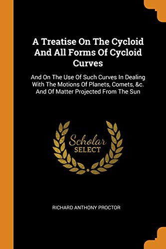A Treatise on the Cycloid and All Forms of Cycloid Curves
