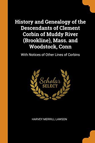 History and Genealogy of the Descendants of Clement Corbin of Muddy River , Mass. and Woodstock, Conn