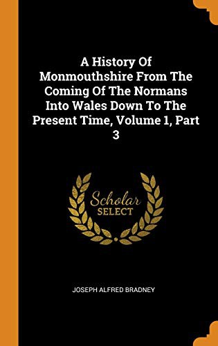A History Of Monmouthshire From The Coming Of The Normans Into Wales Down To The Present Time, Volume 1, Part 3