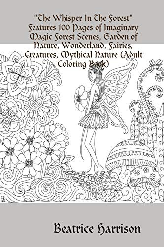 "The Whisper In The Forest"Features 100 Pages of Imaginary Magic Forest Scenes, Garden of Nature, Wonderland, Fairies, Creatures, Mythical Nature