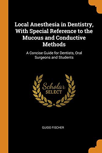 Local Anesthesia in Dentistry, with Special Reference to the Mucous and Conductive Methods
