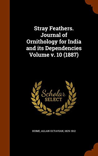 Stray Feathers. Journal of Ornithology for India and its Dependencies Volume v. 10