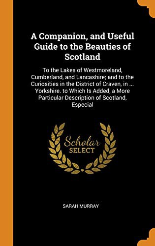 A Companion, and Useful Guide to the Beauties of Scotland