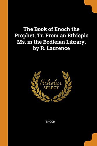 The Book of Enoch the Prophet, Tr. From an Ethiopic Ms. in the Bodleian Library, by R. Laurence