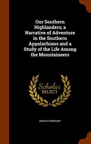 Our Southern Highlanders; a Narrative of Adventure in the Southern Appalachians and a Study of the Life Among the Mountaineers