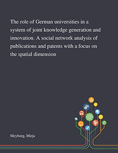 The Role of German Universities in a System of Joint Knowledge Generation and Innovation. A Social Network Analysis of Publications and Patents With a Focus on the Spatial Dimension