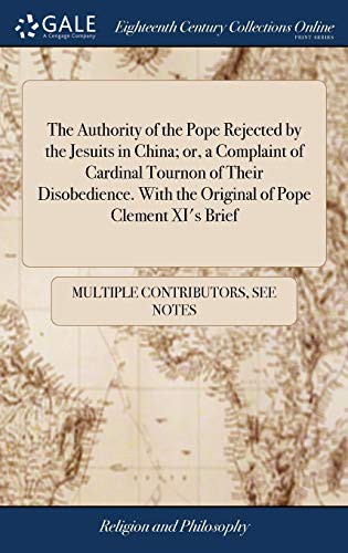 The Authority of the Pope Rejected by the Jesuits in China; Or, a Complaint of Cardinal Tournon of Their Disobedience. with the Original of Pope Clement XI's Brief