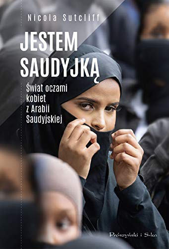 Jestem Saudyjka. Swiat oczami kobiet z Arabii Saudyjskiej