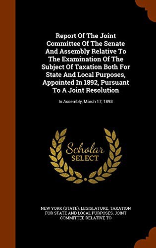 Report Of The Joint Committee Of The Senate And Assembly Relative To The Examination Of The Subject Of Taxation Both For State And Local Purposes, ... Joint Resolution