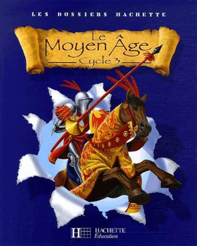 Les Dossiers Hachette Histoire Cycle 3 - Le Moyen-Âge - Livre de l'élève - Ed.2006
