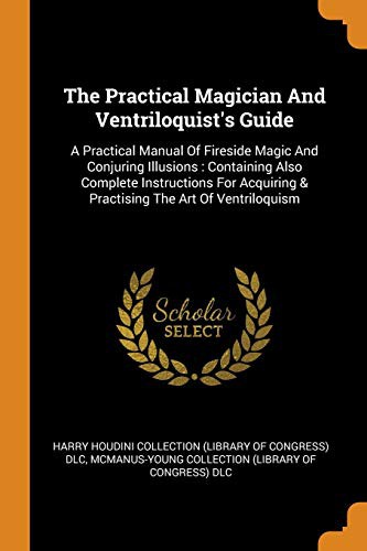 The Practical Magician and Ventriloquist's Guide : A Practical Manual of Fireside Magic and Conjuring Illusions