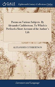 Poems on Various Subjects. by Alexander Cuthbertson. to Which Is Prefixed a Short Account of the Author's Life