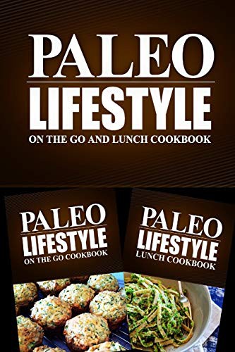 Paleo Lifestyle - On The Go and Lunch Cookbook