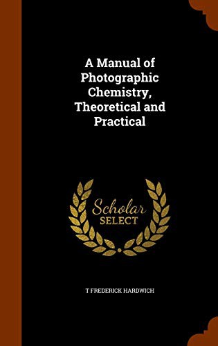 A Manual of Photographic Chemistry, Theoretical and Practical