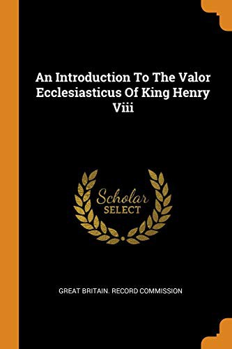 An Introduction To The Valor Ecclesiasticus Of King Henry Viii