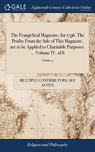 The Evangelical Magazine; For 1796. the Profits from the Sale of This Magazine, Are to Be Applied to Charitable Purposes. ... Volume IV. of 8; Volume 4