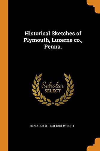 Historical Sketches of Plymouth, Luzerne Co., Penna.