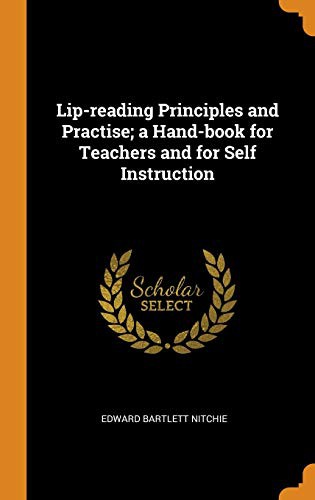Lip-reading Principles and Practise; a Hand-book for Teachers and for Self Instruction