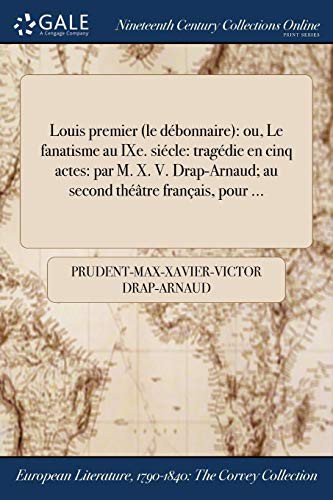 Louis premier : ou, Le fanatisme au IXe. siécle : tragédie en cinq actes