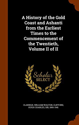 A History of the Gold Coast and Ashanti from the Earliest Times to the Commencement of the Twentieth, Volume II of II