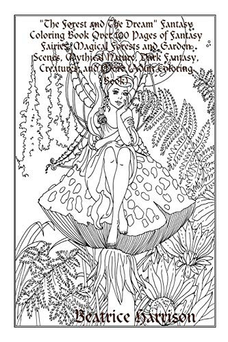 "The Forest and The Dream" Fantasy Coloring Book Over 100 Pages of Fantasy Fairies, Magical Forests and Garden Scenes, Mythical Nature, Dark Fantasy, Creatures, and More