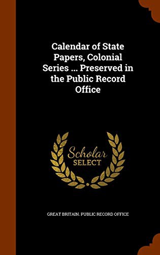 Calendar of State Papers, Colonial Series ... Preserved in the Public Record Office