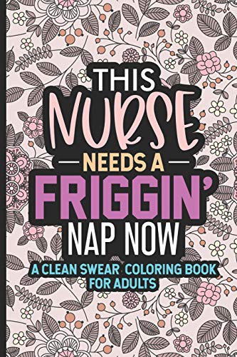 This Nurse Needs A Friggin' Nap Now A Clean Swear Coloring Book For Adults