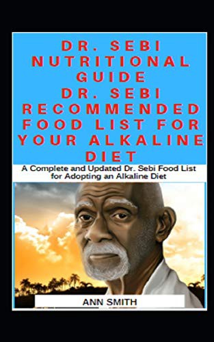 Dr. Sebi Nutritional Guide : Dr. Sebi Recommended Food List For Your Alkaline Diet