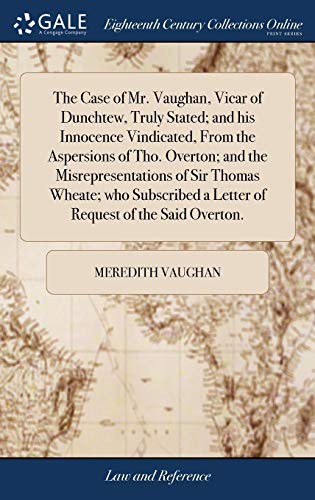 The Case of Mr. Vaughan, Vicar of Dunchtew, Truly Stated; and his Innocence Vindicated, From the Aspersions of Tho. Overton; and the ... a Letter of Request of the Said Overton.