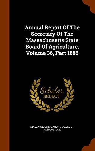 Annual Report Of The Secretary Of The Massachusetts State Board Of Agriculture, Volume 36, Part 1888