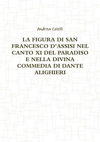 LA FIGURA DI SAN FRANCESCO D'ASSISI NEL CANTO XI DEL PARADISO E NELLA DIVINA COMMEDIA DI DANTE ALIGHIERI